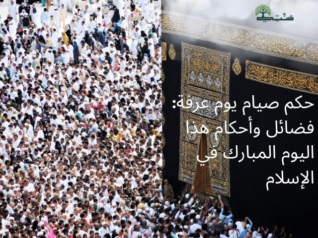 حكم صيام يوم عرفة: فضائل وأحكام هذا اليوم المبارك في الإسلام